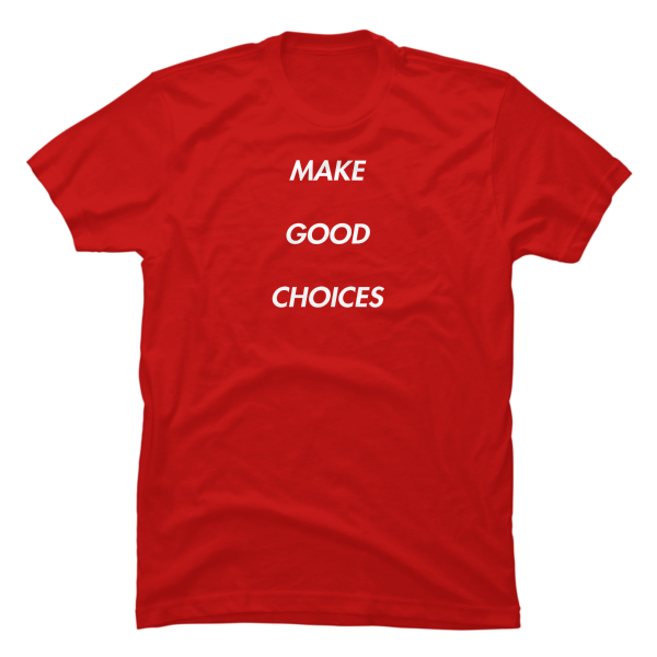 make good choices t-shirt